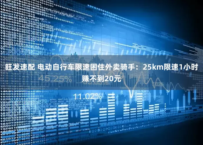 旺发速配 电动自行车限速困住外卖骑手：25km限速1小时赚不到20元